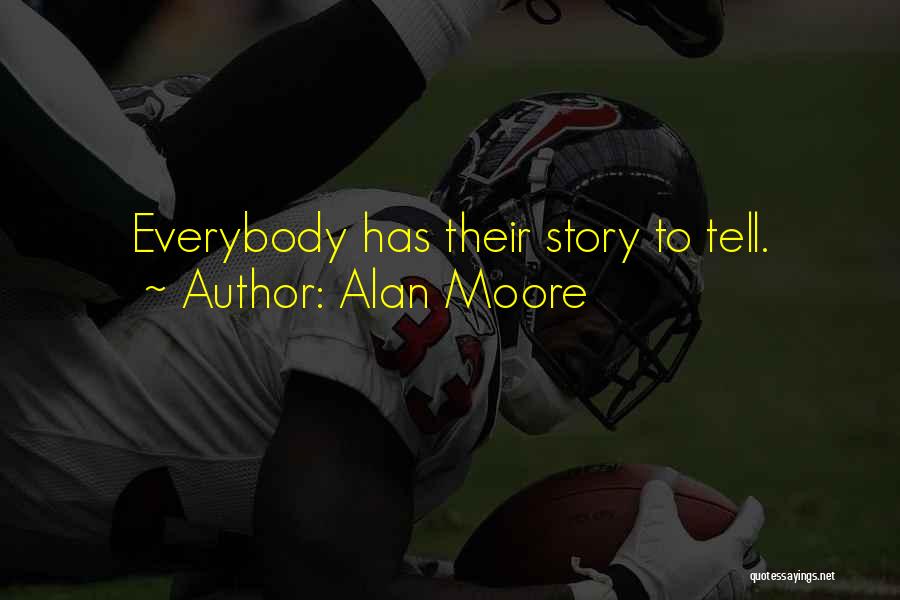 Alan Moore Quotes: Everybody Has Their Story To Tell.