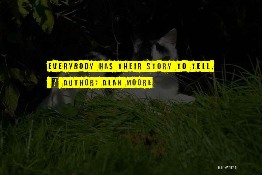Alan Moore Quotes: Everybody Has Their Story To Tell.
