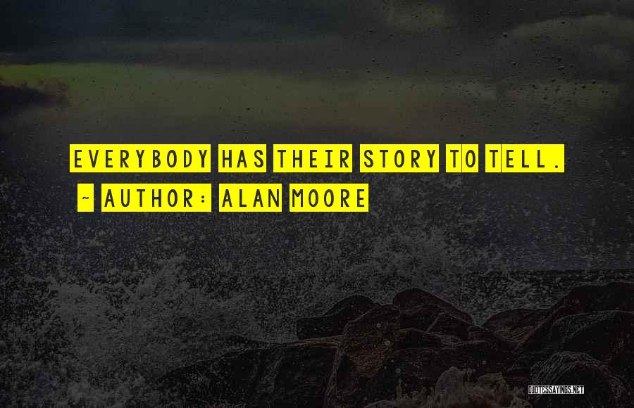 Alan Moore Quotes: Everybody Has Their Story To Tell.