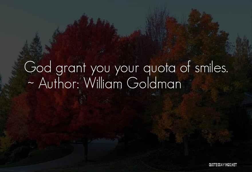 William Goldman Quotes: God Grant You Your Quota Of Smiles.