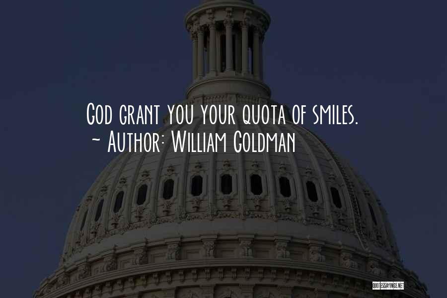 William Goldman Quotes: God Grant You Your Quota Of Smiles.