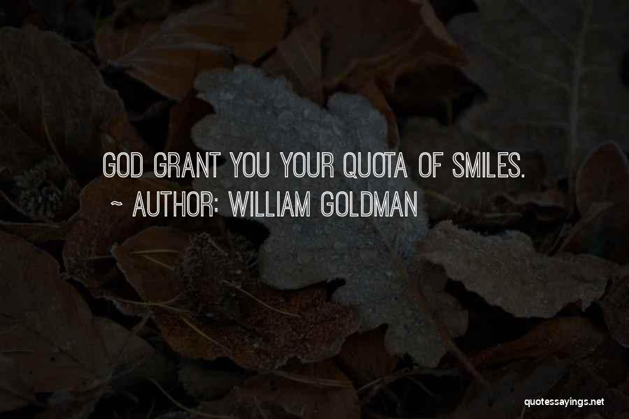 William Goldman Quotes: God Grant You Your Quota Of Smiles.