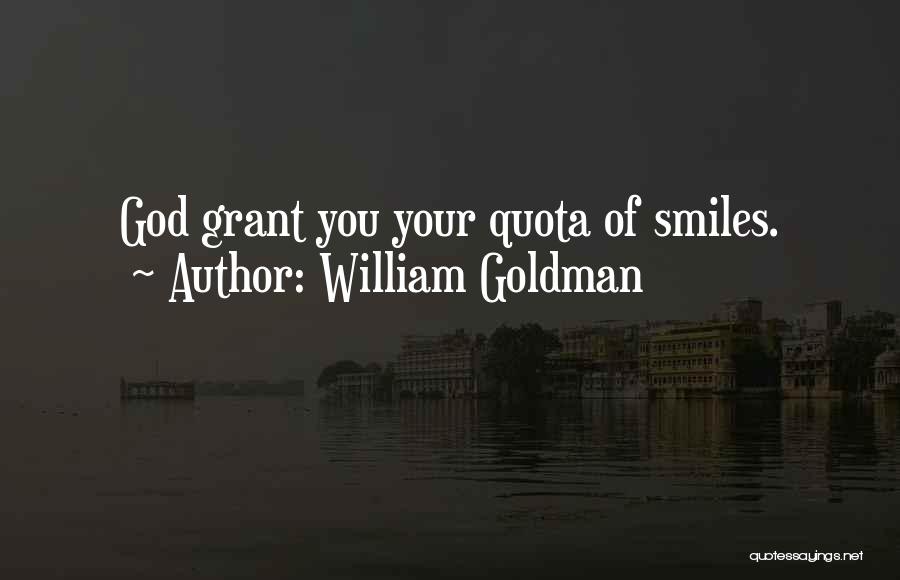 William Goldman Quotes: God Grant You Your Quota Of Smiles.