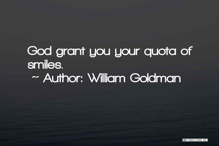 William Goldman Quotes: God Grant You Your Quota Of Smiles.