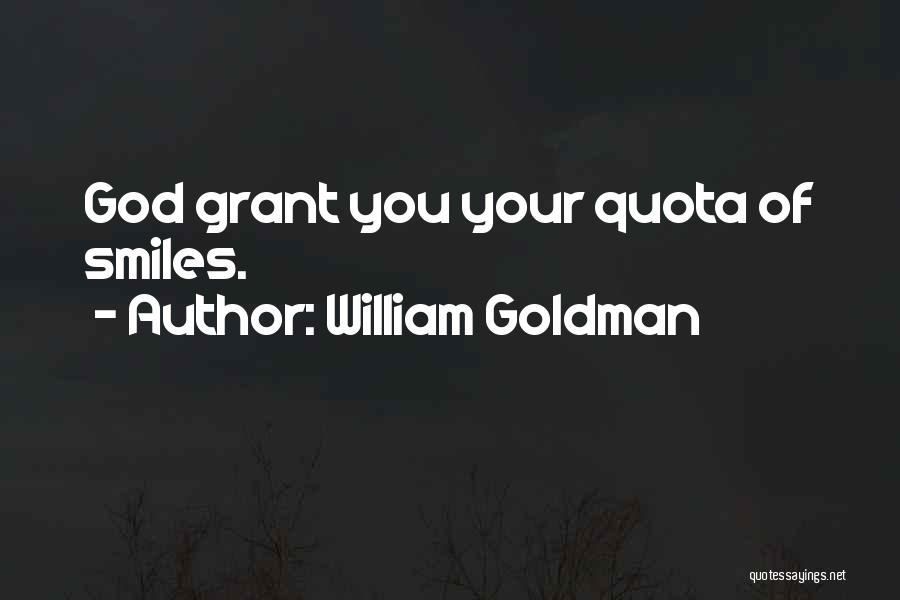 William Goldman Quotes: God Grant You Your Quota Of Smiles.