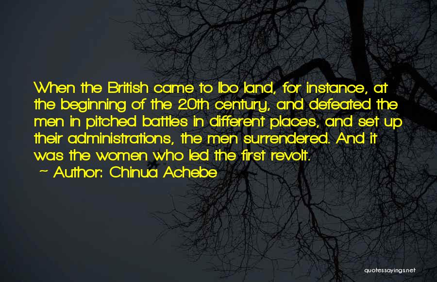 Chinua Achebe Quotes: When The British Came To Ibo Land, For Instance, At The Beginning Of The 20th Century, And Defeated The Men