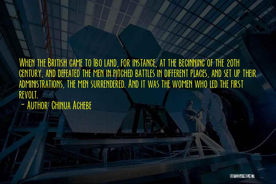 Chinua Achebe Quotes: When The British Came To Ibo Land, For Instance, At The Beginning Of The 20th Century, And Defeated The Men