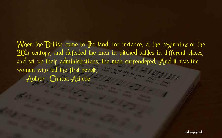 Chinua Achebe Quotes: When The British Came To Ibo Land, For Instance, At The Beginning Of The 20th Century, And Defeated The Men