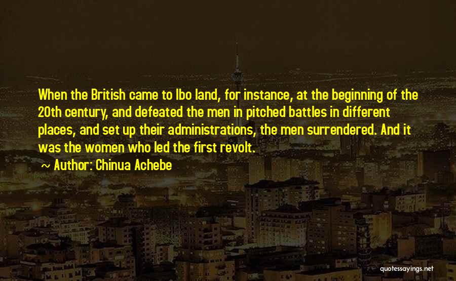 Chinua Achebe Quotes: When The British Came To Ibo Land, For Instance, At The Beginning Of The 20th Century, And Defeated The Men