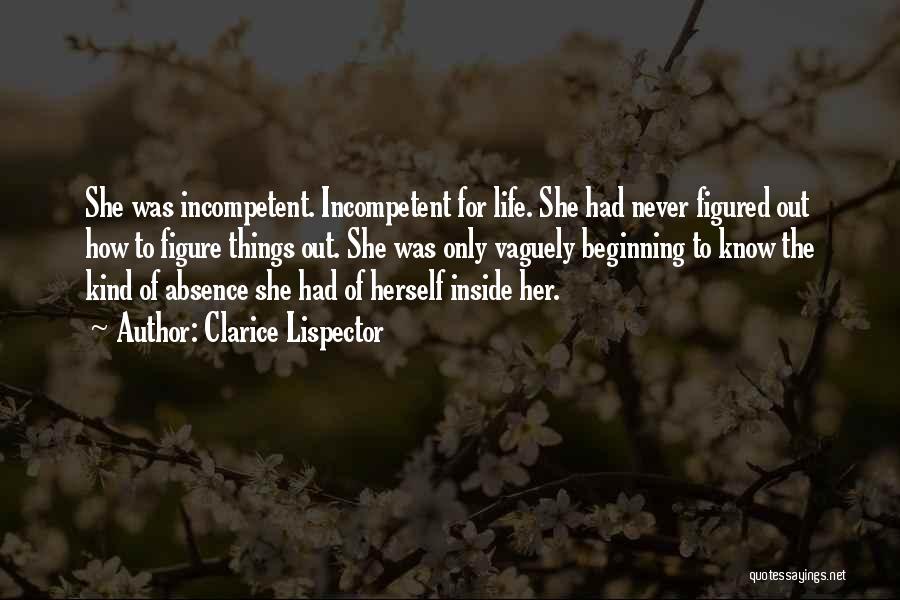 Clarice Lispector Quotes: She Was Incompetent. Incompetent For Life. She Had Never Figured Out How To Figure Things Out. She Was Only Vaguely