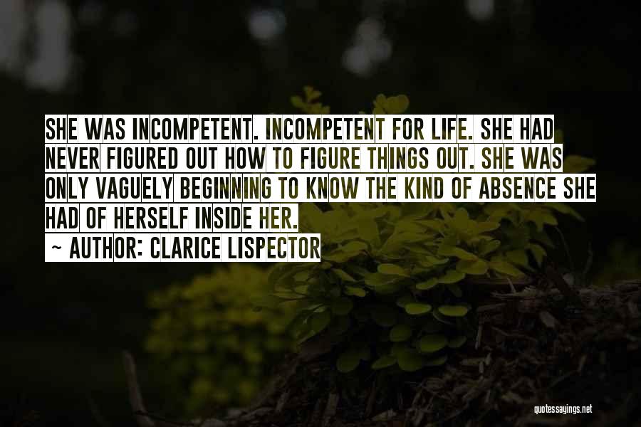 Clarice Lispector Quotes: She Was Incompetent. Incompetent For Life. She Had Never Figured Out How To Figure Things Out. She Was Only Vaguely
