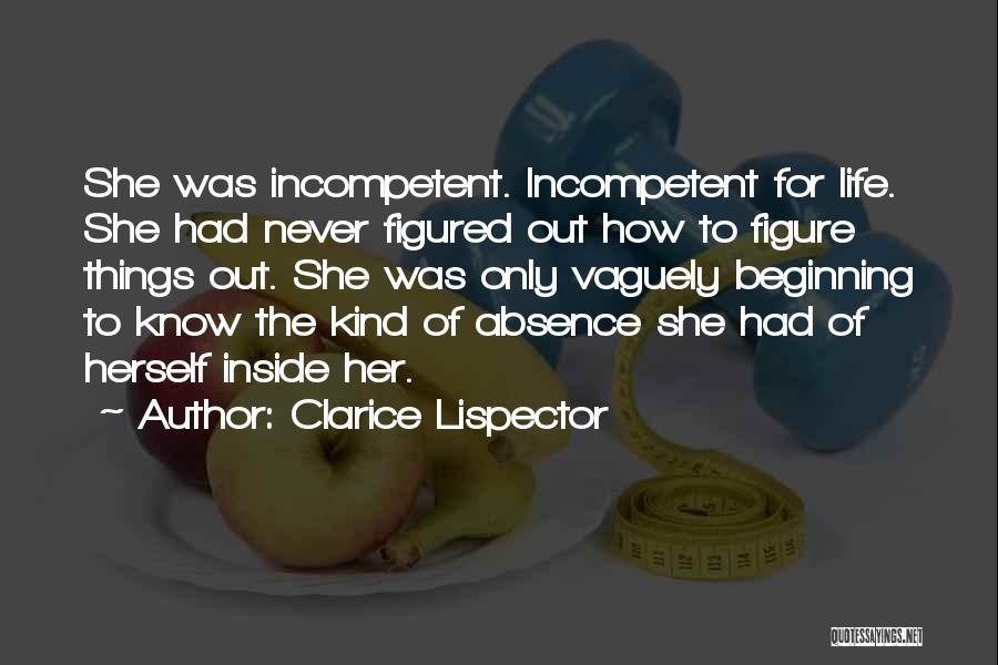 Clarice Lispector Quotes: She Was Incompetent. Incompetent For Life. She Had Never Figured Out How To Figure Things Out. She Was Only Vaguely