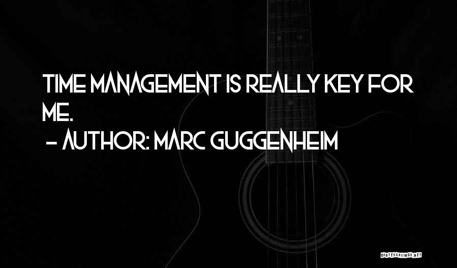 Marc Guggenheim Quotes: Time Management Is Really Key For Me.