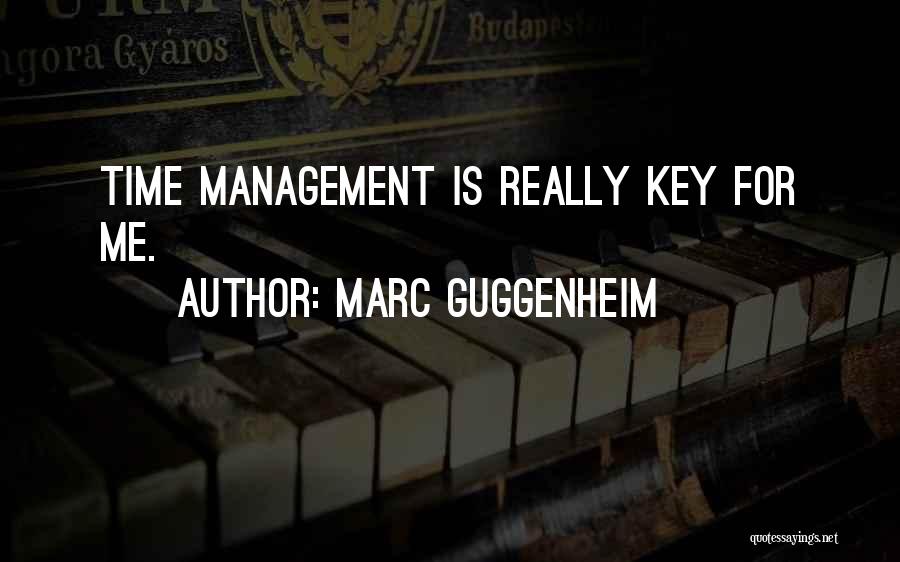 Marc Guggenheim Quotes: Time Management Is Really Key For Me.