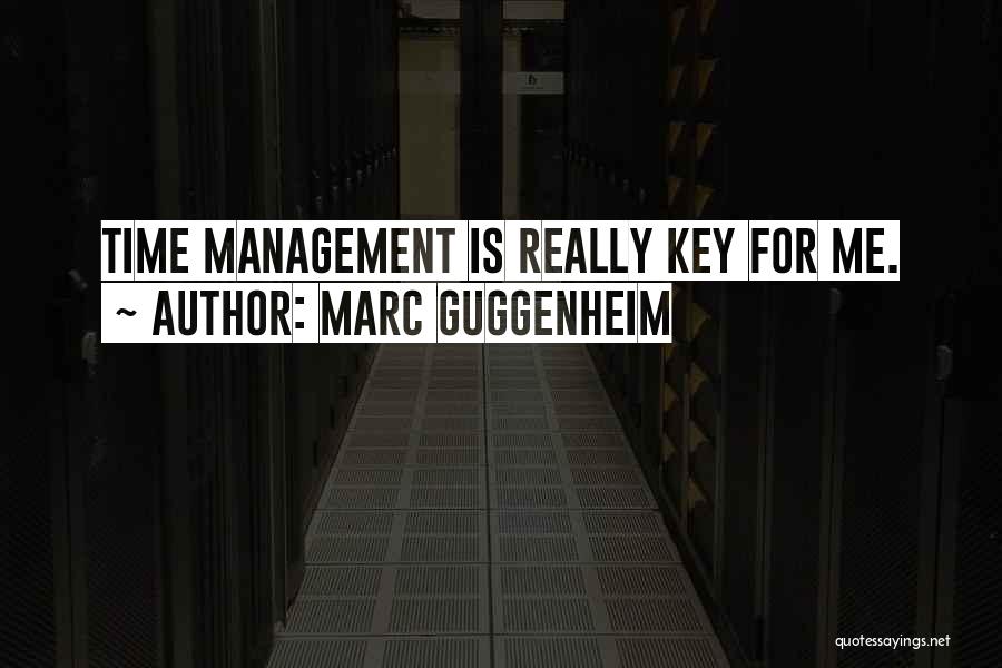 Marc Guggenheim Quotes: Time Management Is Really Key For Me.