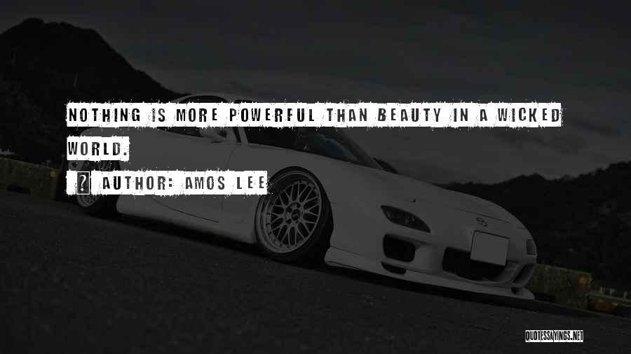 Amos Lee Quotes: Nothing Is More Powerful Than Beauty In A Wicked World.
