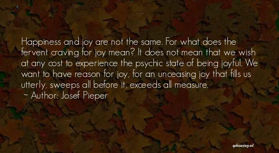Josef Pieper Quotes: Happiness And Joy Are Not The Same. For What Does The Fervent Craving For Joy Mean? It Does Not Mean