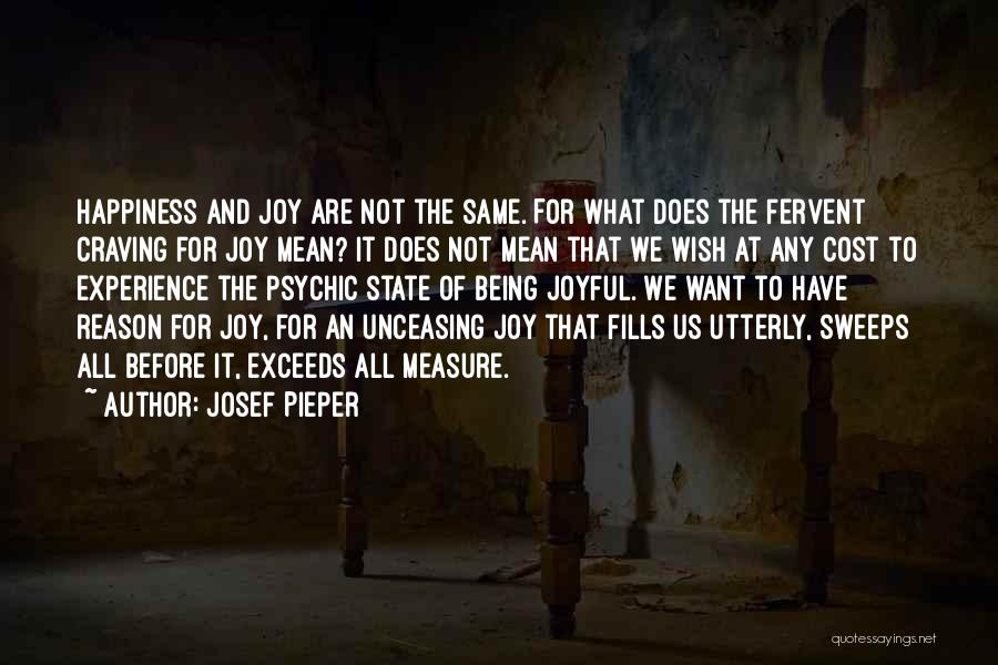 Josef Pieper Quotes: Happiness And Joy Are Not The Same. For What Does The Fervent Craving For Joy Mean? It Does Not Mean