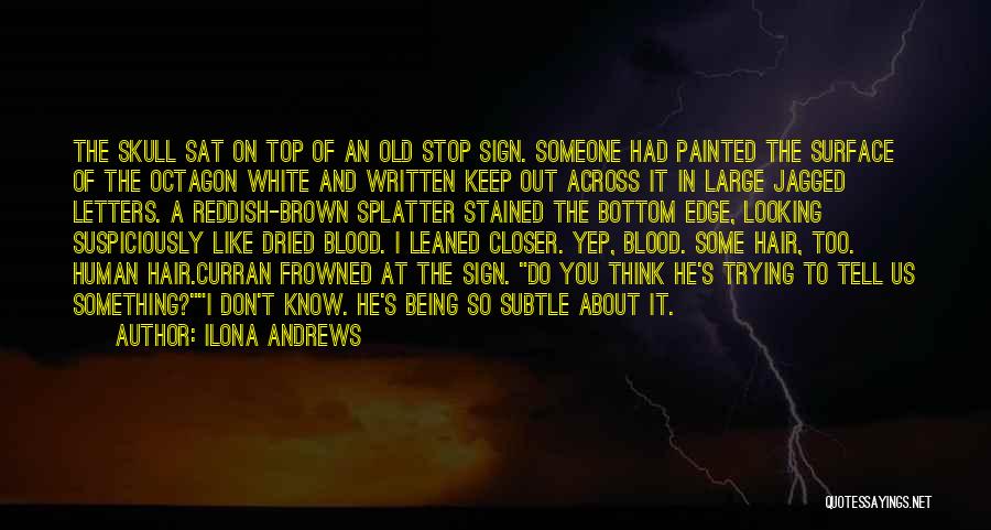 Ilona Andrews Quotes: The Skull Sat On Top Of An Old Stop Sign. Someone Had Painted The Surface Of The Octagon White And