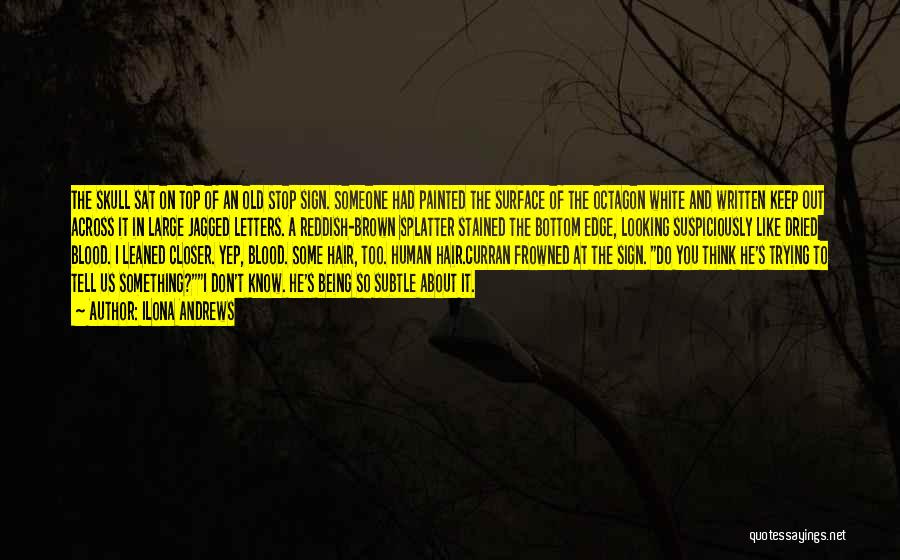 Ilona Andrews Quotes: The Skull Sat On Top Of An Old Stop Sign. Someone Had Painted The Surface Of The Octagon White And