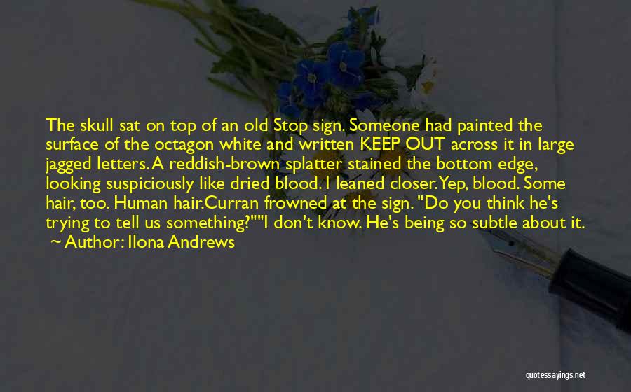 Ilona Andrews Quotes: The Skull Sat On Top Of An Old Stop Sign. Someone Had Painted The Surface Of The Octagon White And