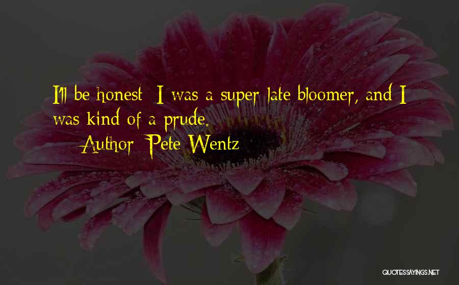 Pete Wentz Quotes: I'll Be Honest: I Was A Super-late Bloomer, And I Was Kind Of A Prude.