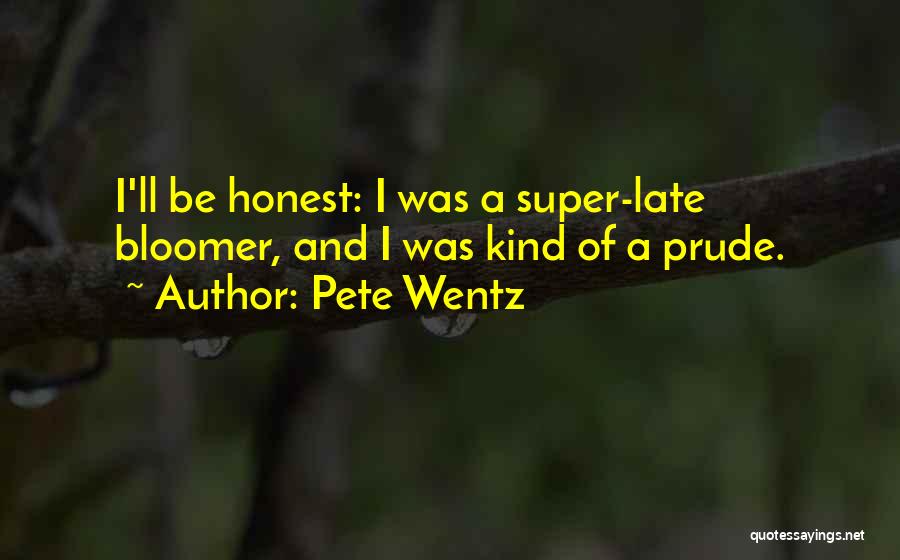 Pete Wentz Quotes: I'll Be Honest: I Was A Super-late Bloomer, And I Was Kind Of A Prude.