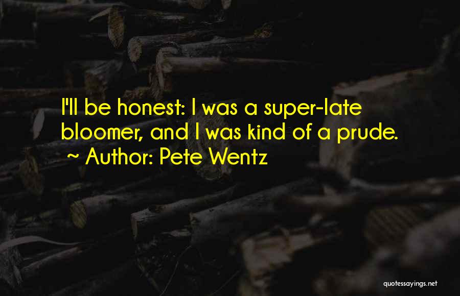 Pete Wentz Quotes: I'll Be Honest: I Was A Super-late Bloomer, And I Was Kind Of A Prude.