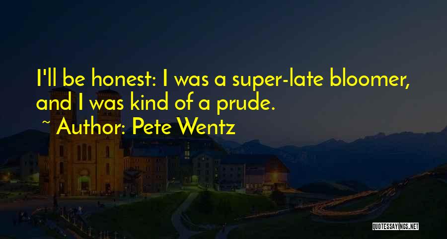 Pete Wentz Quotes: I'll Be Honest: I Was A Super-late Bloomer, And I Was Kind Of A Prude.