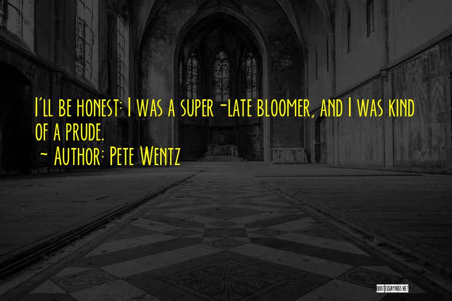 Pete Wentz Quotes: I'll Be Honest: I Was A Super-late Bloomer, And I Was Kind Of A Prude.