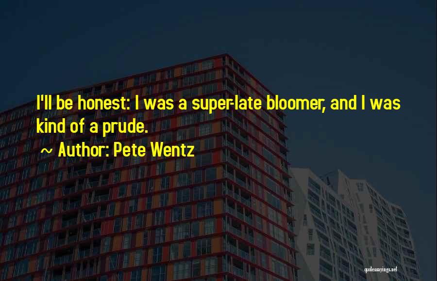 Pete Wentz Quotes: I'll Be Honest: I Was A Super-late Bloomer, And I Was Kind Of A Prude.