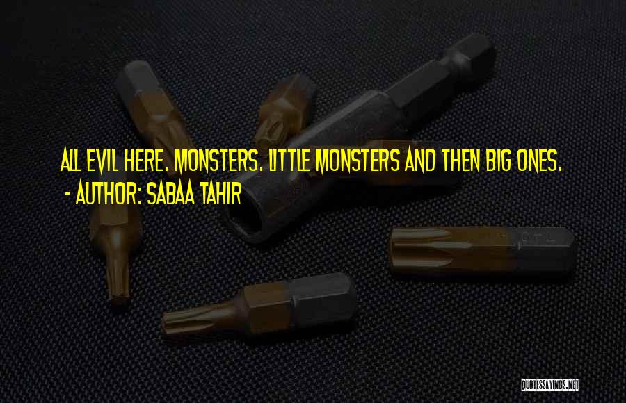Sabaa Tahir Quotes: All Evil Here. Monsters. Little Monsters And Then Big Ones.