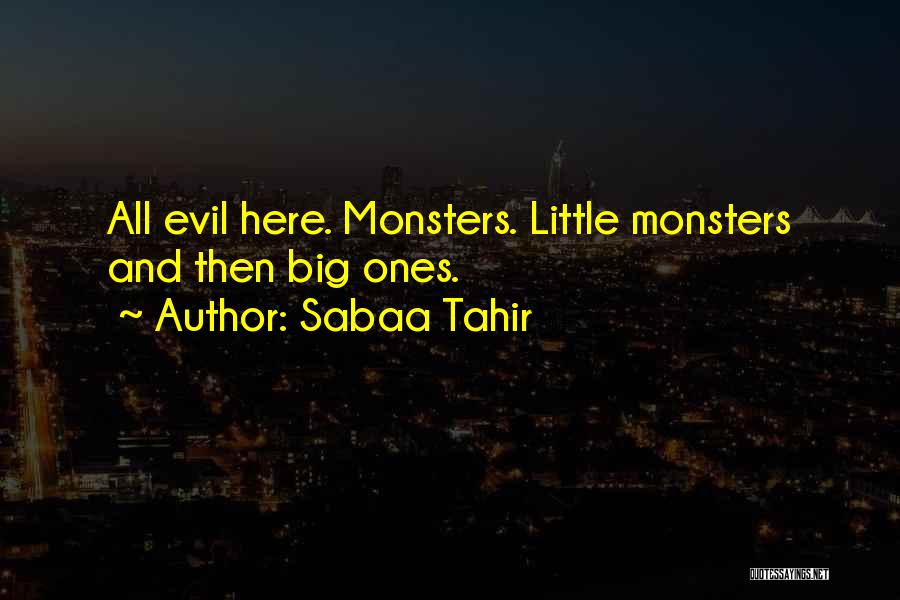 Sabaa Tahir Quotes: All Evil Here. Monsters. Little Monsters And Then Big Ones.