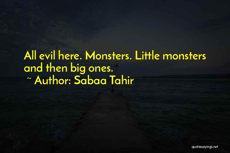 Sabaa Tahir Quotes: All Evil Here. Monsters. Little Monsters And Then Big Ones.