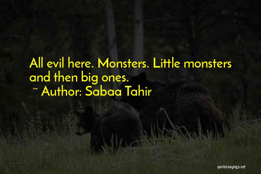 Sabaa Tahir Quotes: All Evil Here. Monsters. Little Monsters And Then Big Ones.