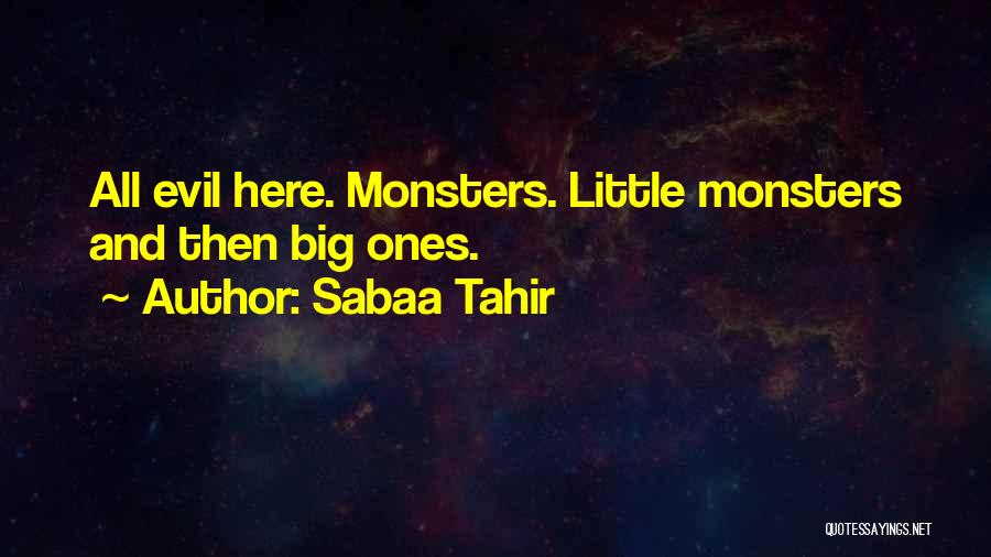 Sabaa Tahir Quotes: All Evil Here. Monsters. Little Monsters And Then Big Ones.