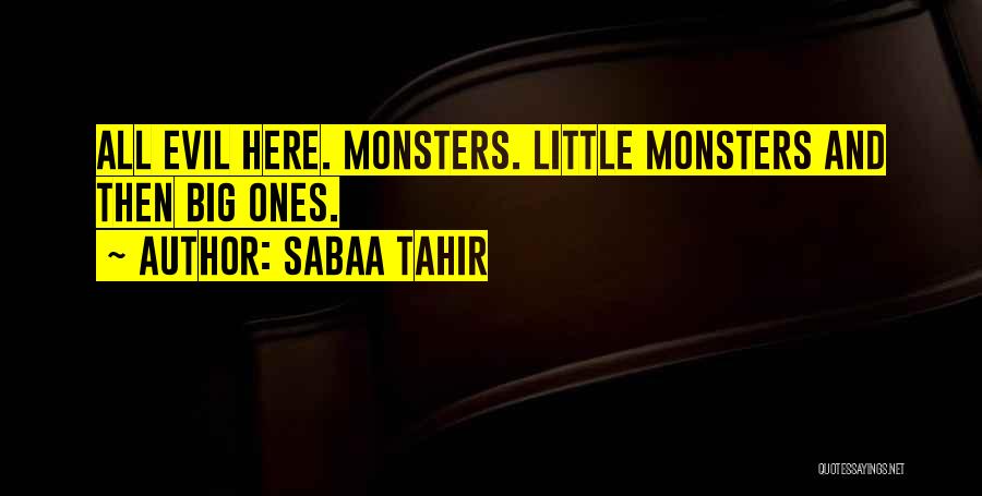 Sabaa Tahir Quotes: All Evil Here. Monsters. Little Monsters And Then Big Ones.