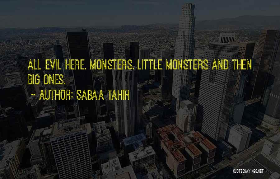 Sabaa Tahir Quotes: All Evil Here. Monsters. Little Monsters And Then Big Ones.