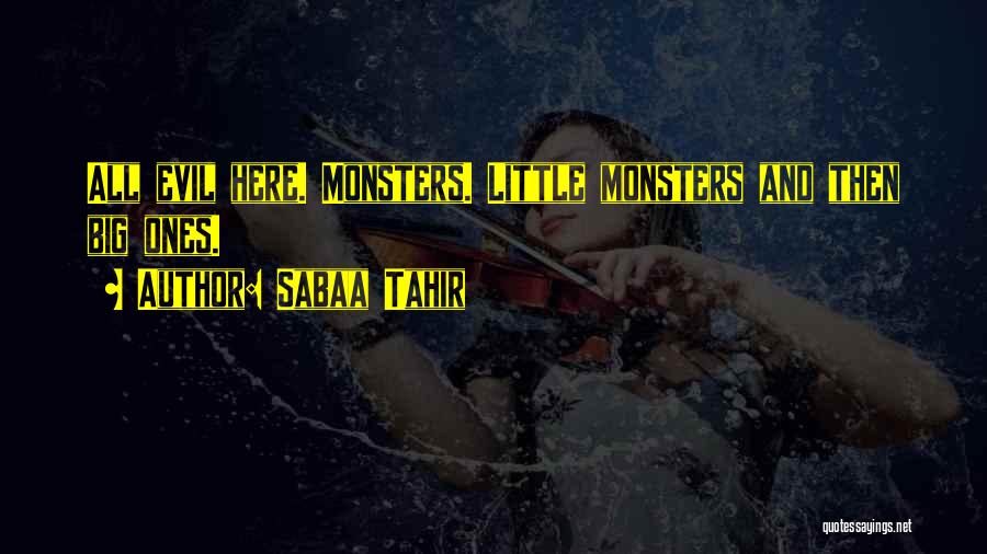 Sabaa Tahir Quotes: All Evil Here. Monsters. Little Monsters And Then Big Ones.