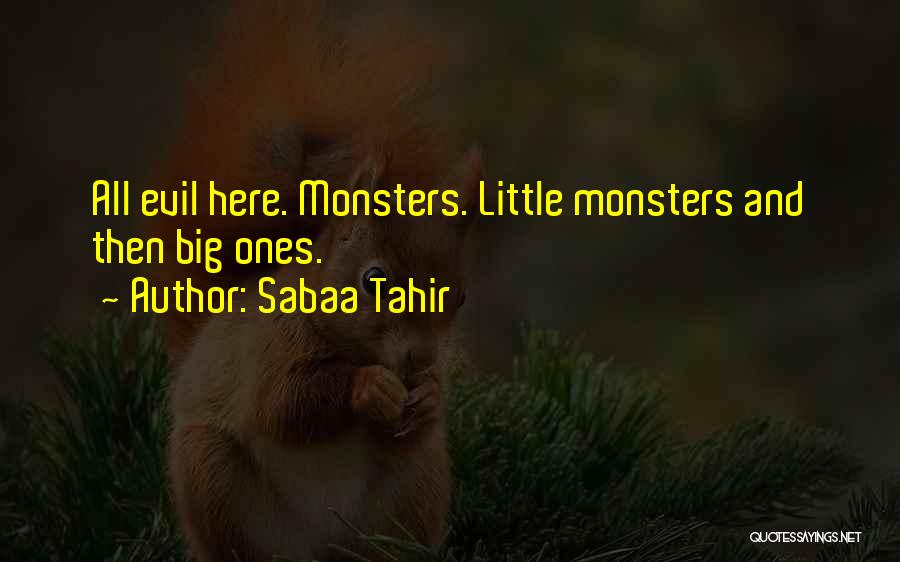 Sabaa Tahir Quotes: All Evil Here. Monsters. Little Monsters And Then Big Ones.