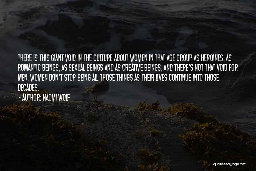 Naomi Wolf Quotes: There Is This Giant Void In The Culture About Women In That Age Group As Heroines, As Romantic Beings, As