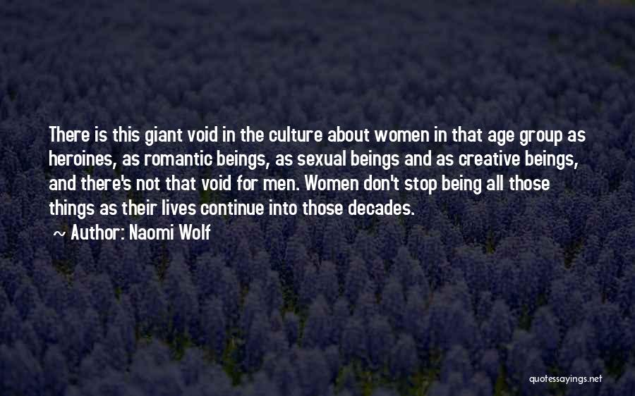 Naomi Wolf Quotes: There Is This Giant Void In The Culture About Women In That Age Group As Heroines, As Romantic Beings, As