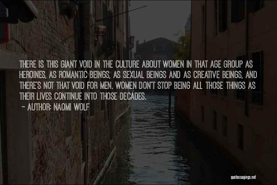 Naomi Wolf Quotes: There Is This Giant Void In The Culture About Women In That Age Group As Heroines, As Romantic Beings, As