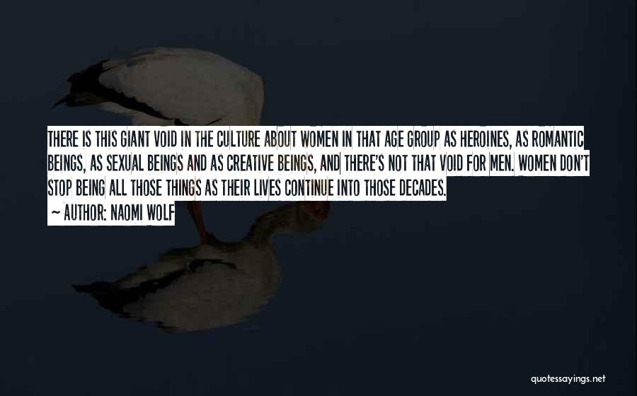 Naomi Wolf Quotes: There Is This Giant Void In The Culture About Women In That Age Group As Heroines, As Romantic Beings, As
