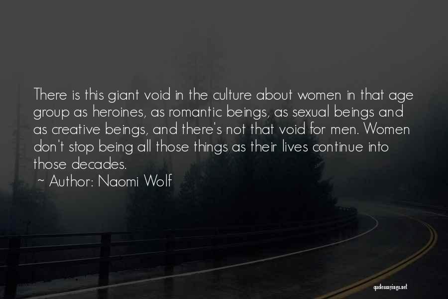 Naomi Wolf Quotes: There Is This Giant Void In The Culture About Women In That Age Group As Heroines, As Romantic Beings, As
