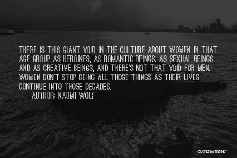 Naomi Wolf Quotes: There Is This Giant Void In The Culture About Women In That Age Group As Heroines, As Romantic Beings, As