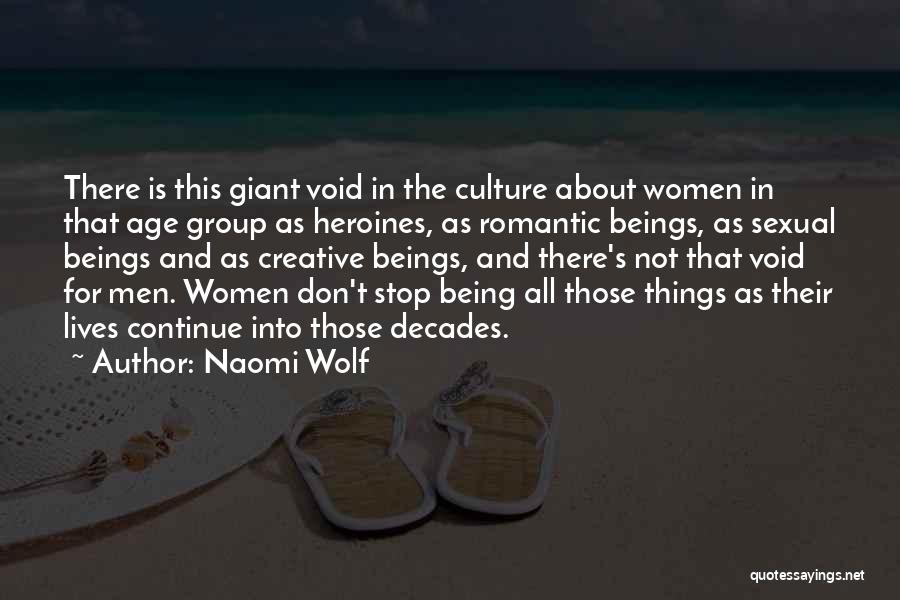 Naomi Wolf Quotes: There Is This Giant Void In The Culture About Women In That Age Group As Heroines, As Romantic Beings, As