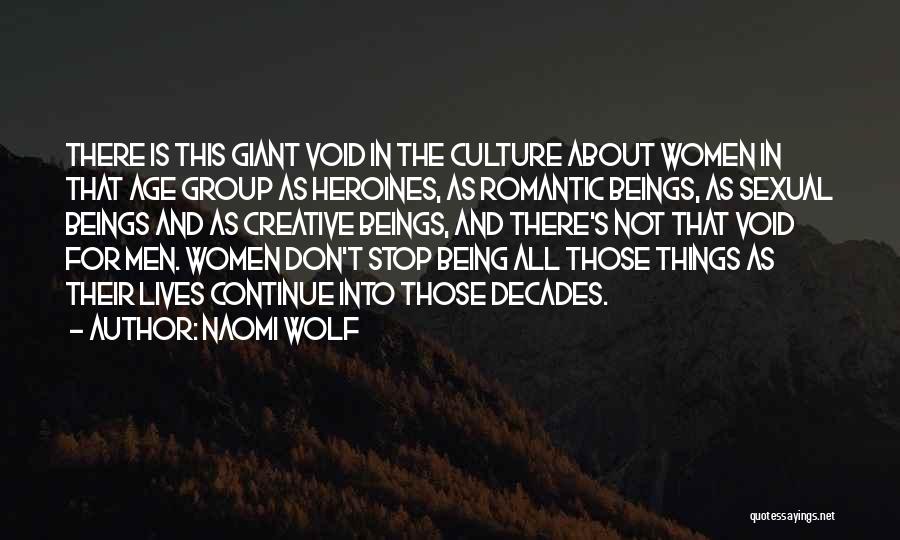 Naomi Wolf Quotes: There Is This Giant Void In The Culture About Women In That Age Group As Heroines, As Romantic Beings, As