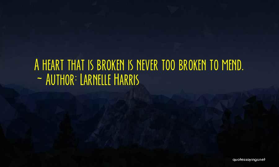 Larnelle Harris Quotes: A Heart That Is Broken Is Never Too Broken To Mend.