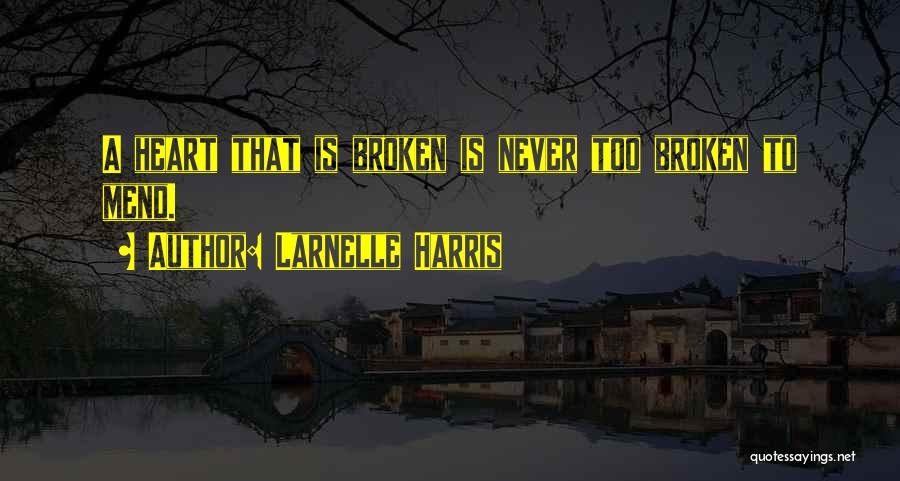 Larnelle Harris Quotes: A Heart That Is Broken Is Never Too Broken To Mend.